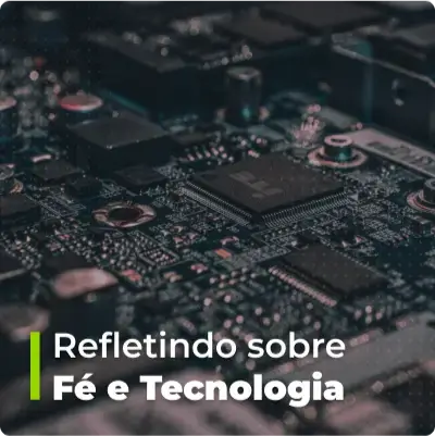 Refletindo Sobre Fé e Tecnologia